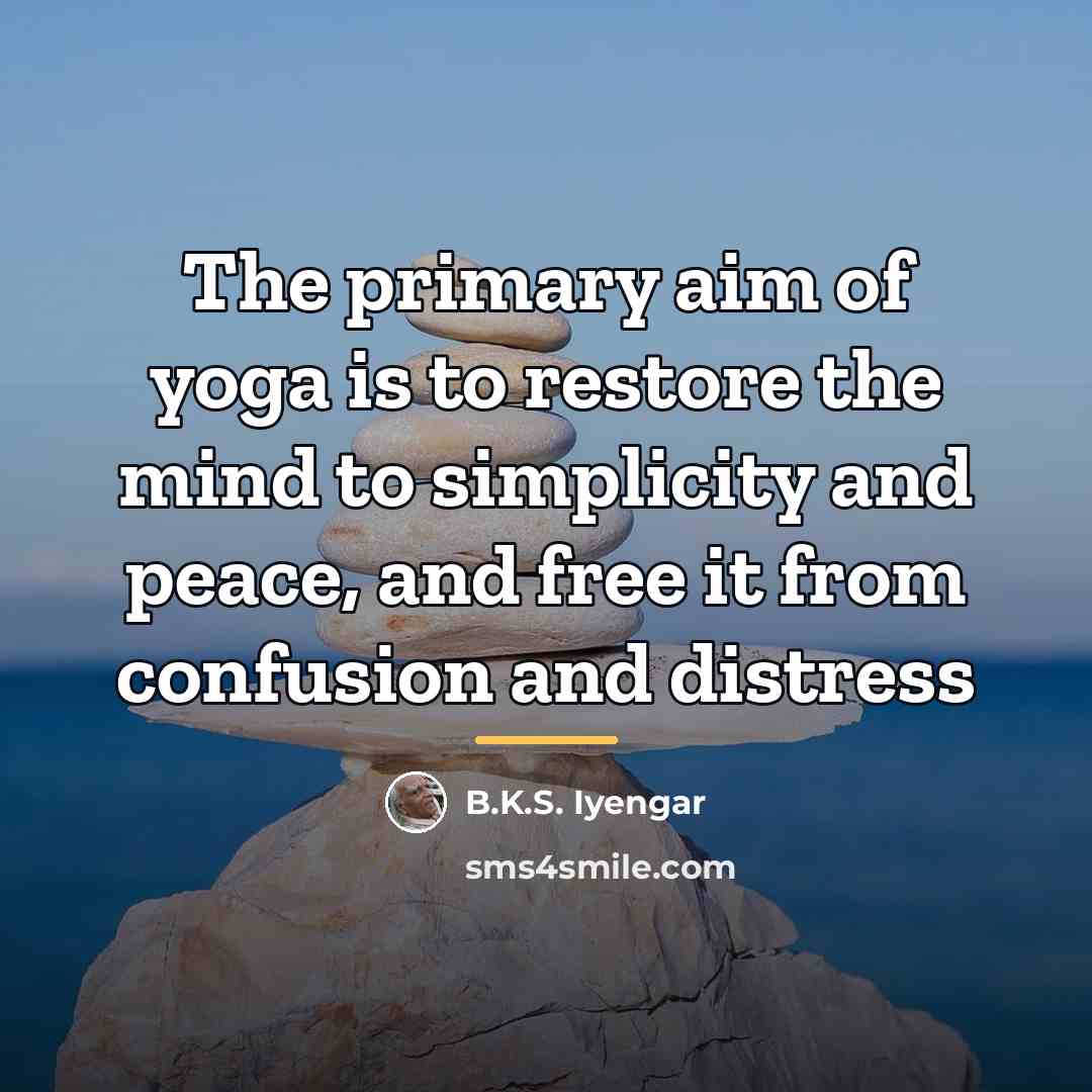 “The primary aim of yoga is to restore the mind…” quote by B.K.S. Iyengar