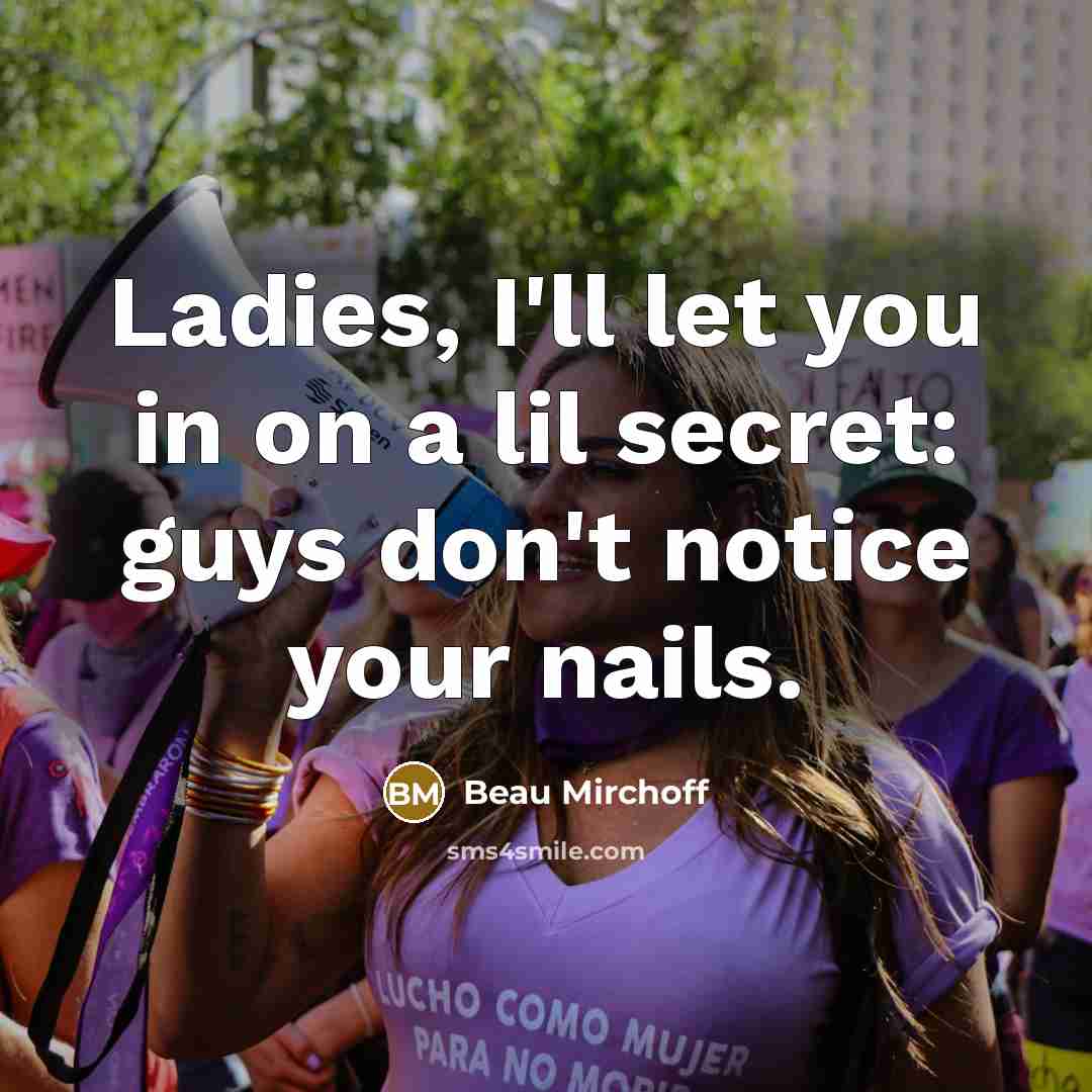 “Ladies, I'll let you in on a lil secret: guys don't notice your nails.” quote by Beau Mirchoff