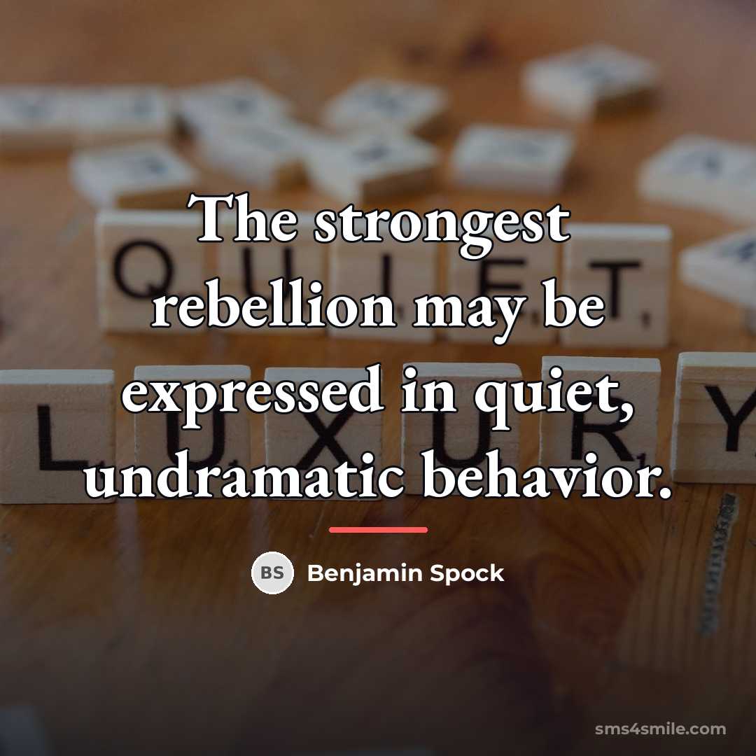 “The strongest rebellion may be expressed in quiet, undramatic behavior.…” quote by Benjamin Spock