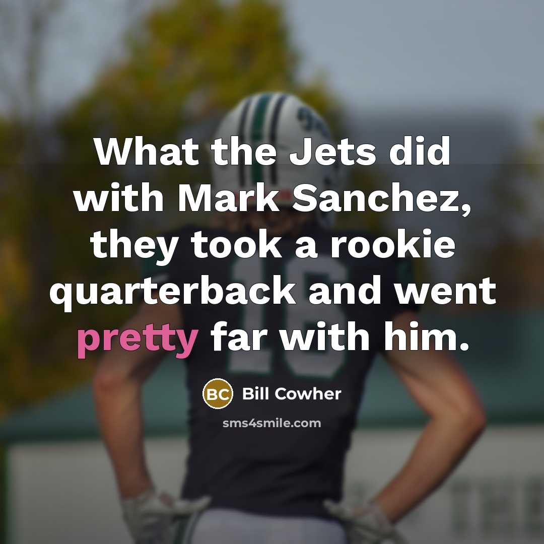 “What the Jets did with Mark Sanchez, they took a…” quote by Bill Cowher