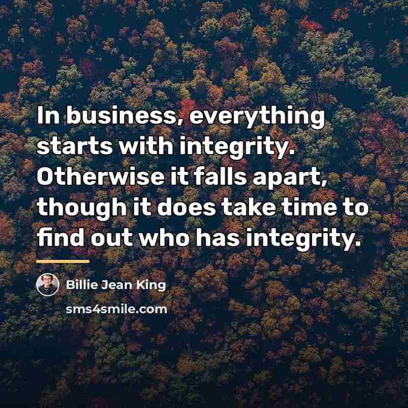 “In business, everything starts with integrity. Otherwise it falls apart,…” quote by Billie Jean King