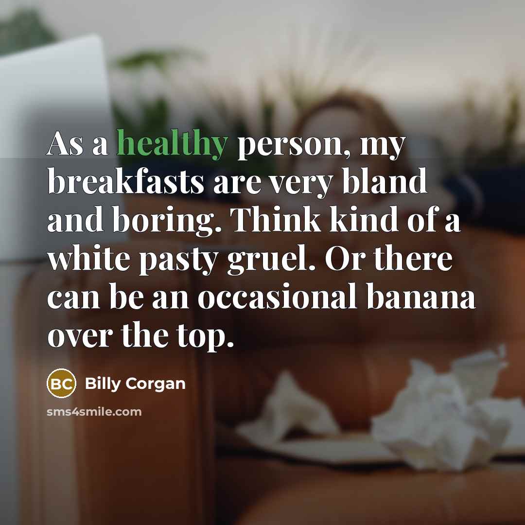 “As a healthy person, my breakfasts are very bland and…” quote by Billy Corgan