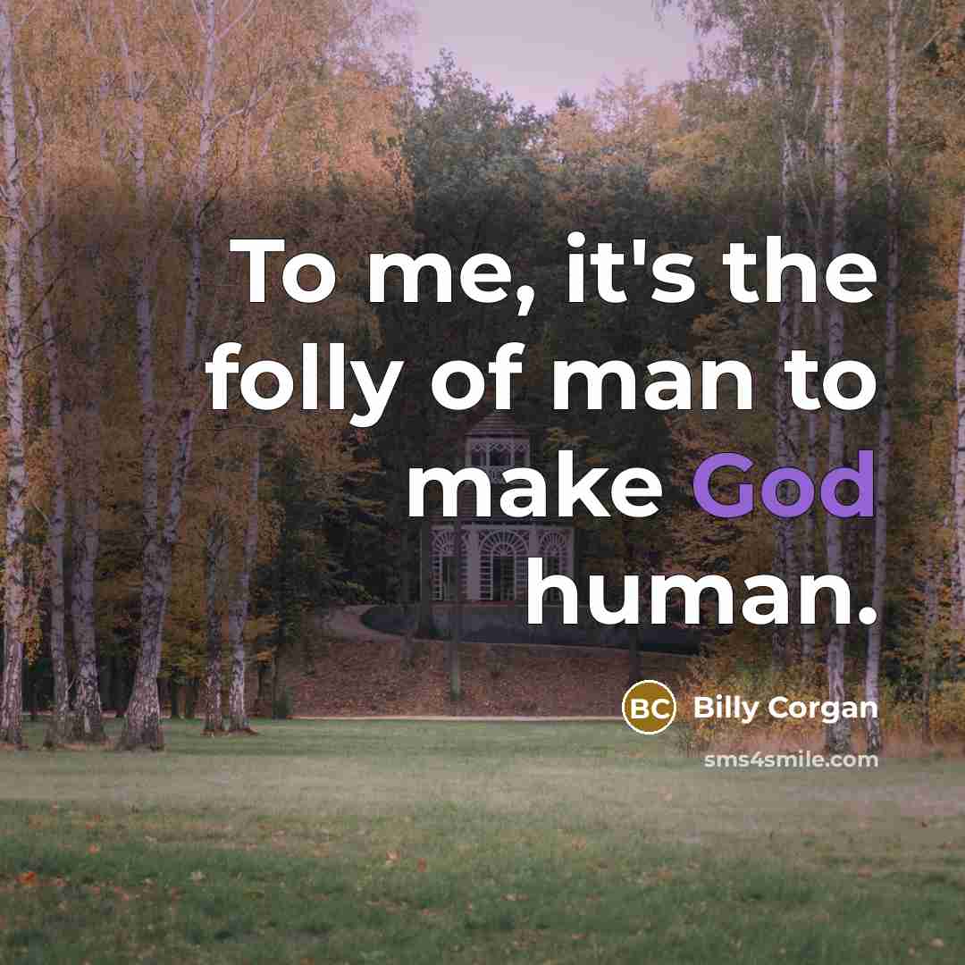 “To me, it's the folly of man to make God…” quote by Billy Corgan
