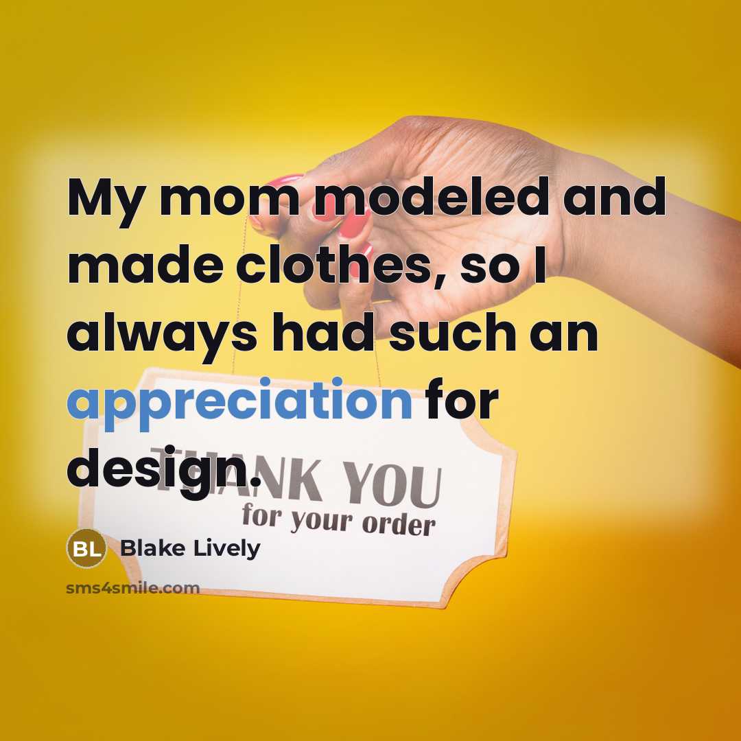 “My mom modeled and made clothes, so I always had…” quote by Blake Lively