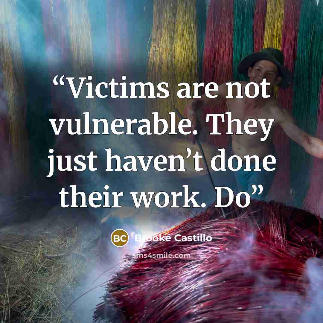 “Victims are not vulnerable. They just haven’t done their work. Do” quote by Brooke Castillo