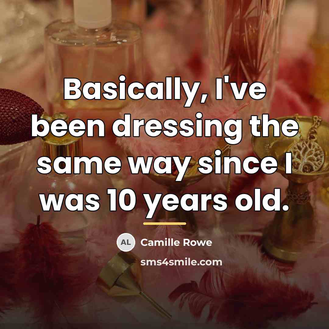 “Basically, I've been dressing the same way since I was…” quote by Camille Rowe