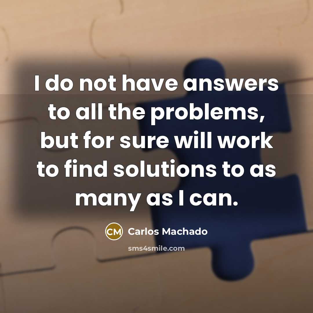 “I do not have answers to all the problems, but…” quote by Carlos Machado