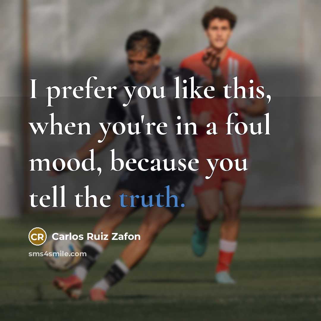 “I prefer you like this, when you're in a foul…” quote by Carlos Ruiz Zafon