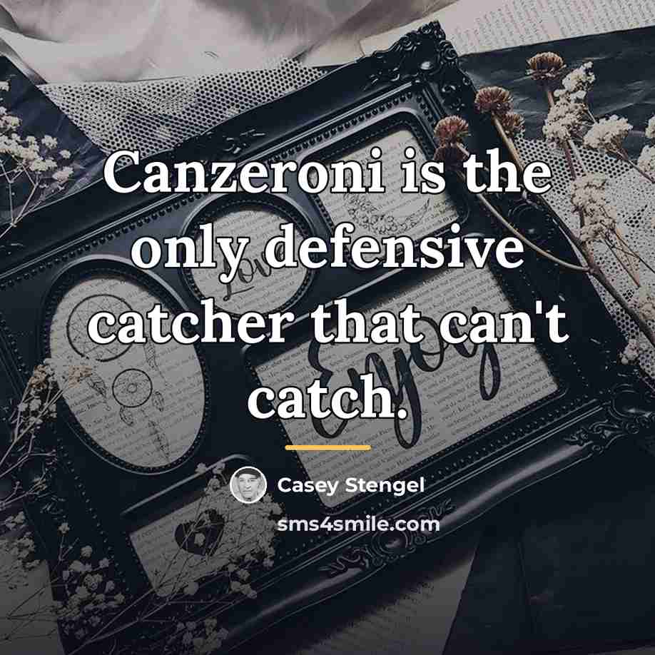 “Canzeroni is the only defensive catcher that can't catch.…” quote by Casey Stengel