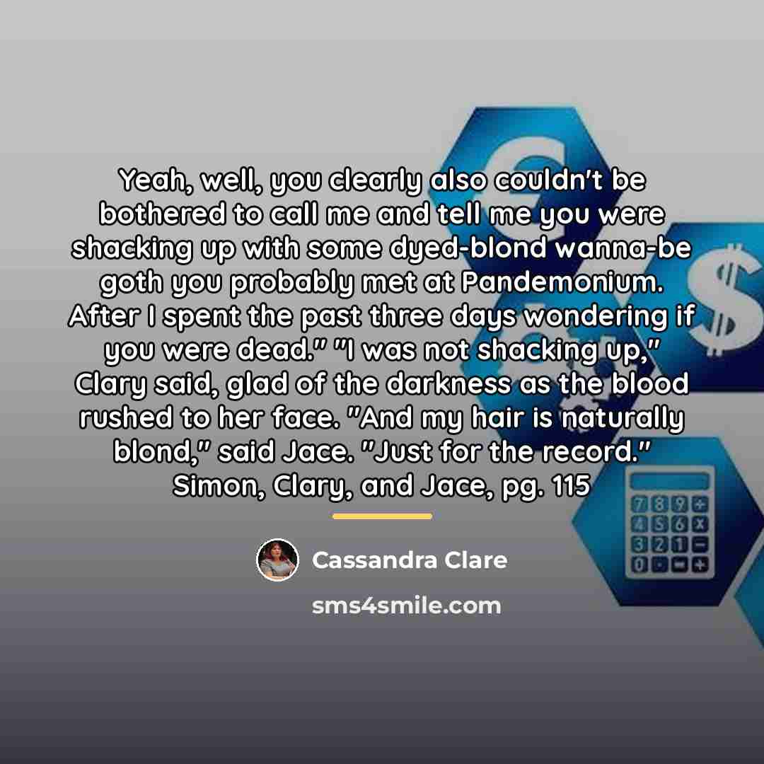 “Yeah, well, you clearly also couldn't be bothered to call…” quote by Cassandra Clare