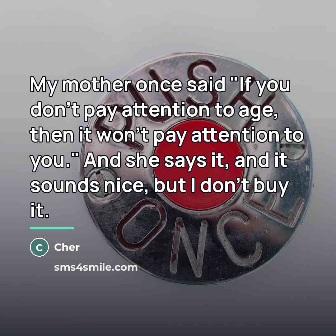 “My mother once said "If you don't pay attention to…” quote by Cher