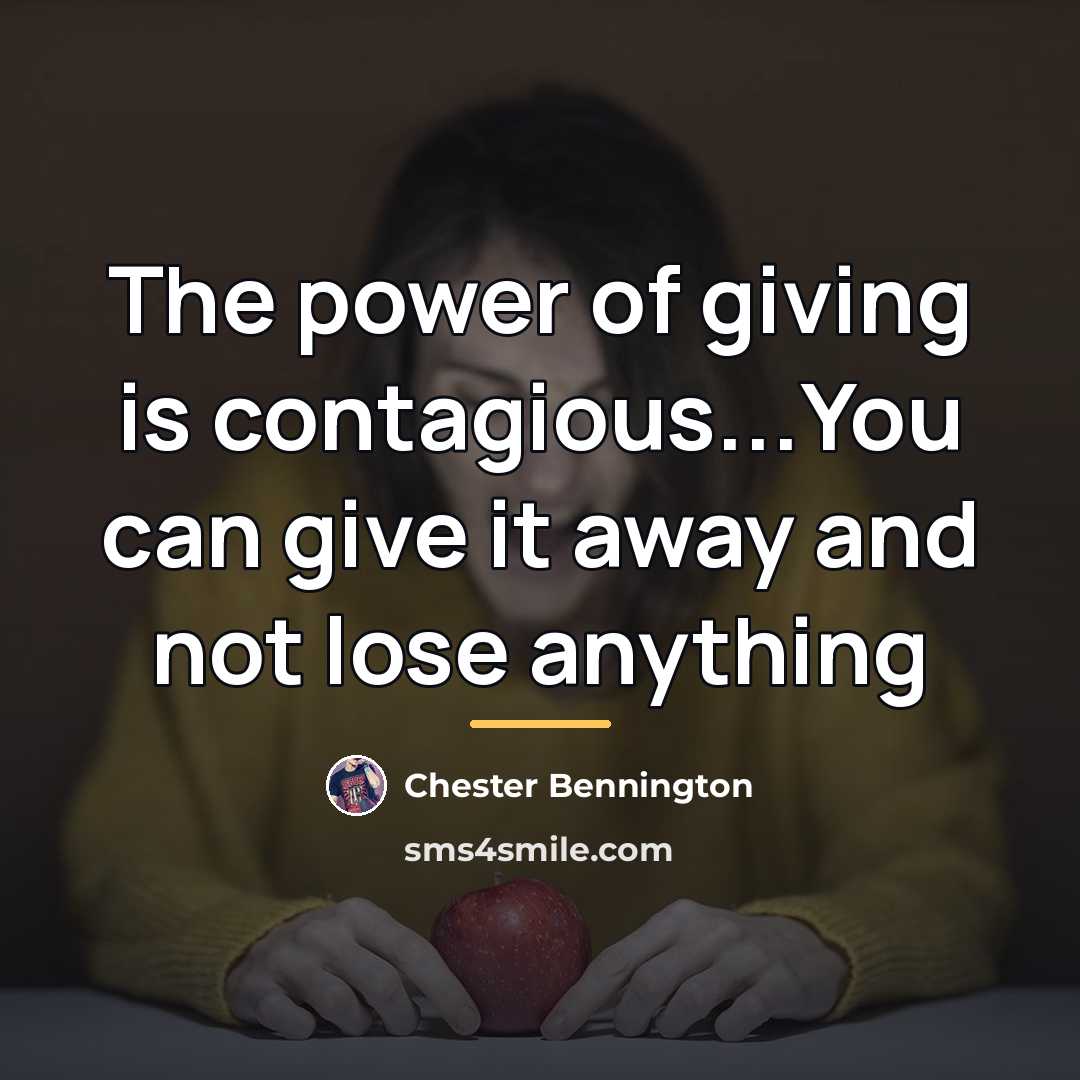 “The power of giving is contagious...You can give it away…” quote by Chester Bennington