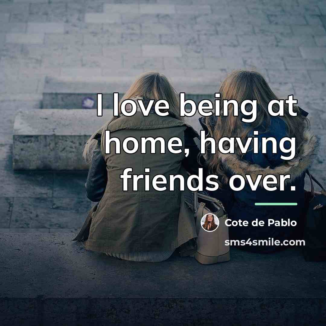 “I love being at home, having friends over.…” quote by Cote de Pablo