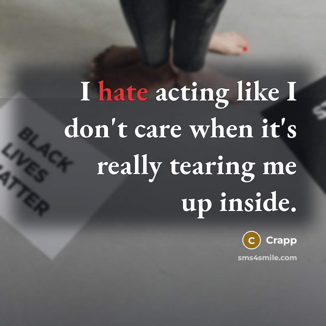 “I hate acting like I don't care when it's really tearing me up inside.” quote by Crapp