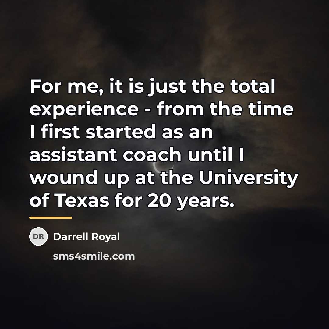 “For me, it is just the total experience - from…” quote by Darrell Royal