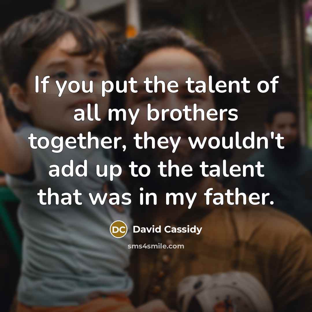 “If you put the talent of all my brothers together,…” quote by David Cassidy