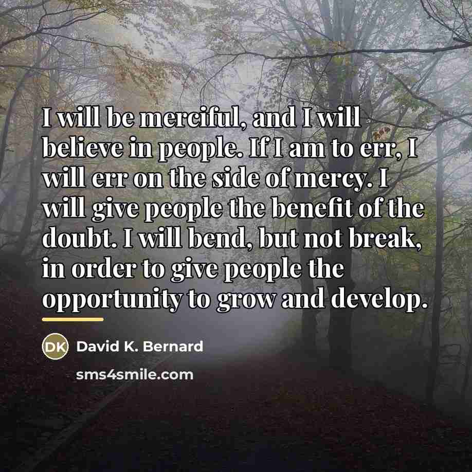 “I will be merciful, and I will believe in people.…” quote by David K. Bernard