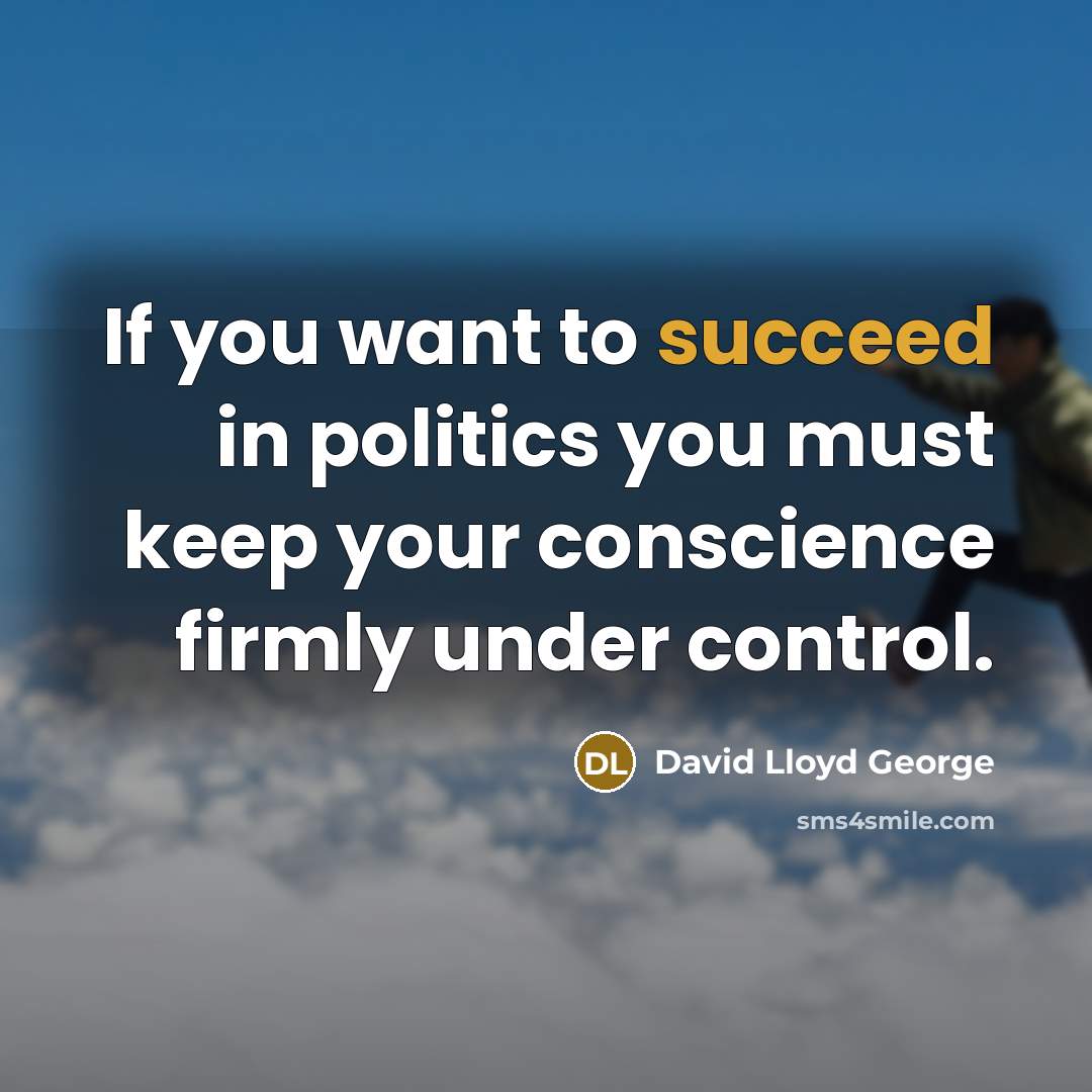 “If you want to succeed in politics you must keep…” quote by David Lloyd George