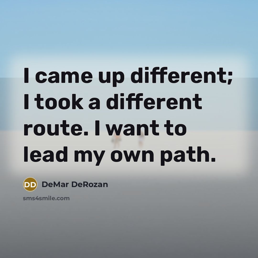 “I came up different; I took a different route. I…” quote by DeMar DeRozan