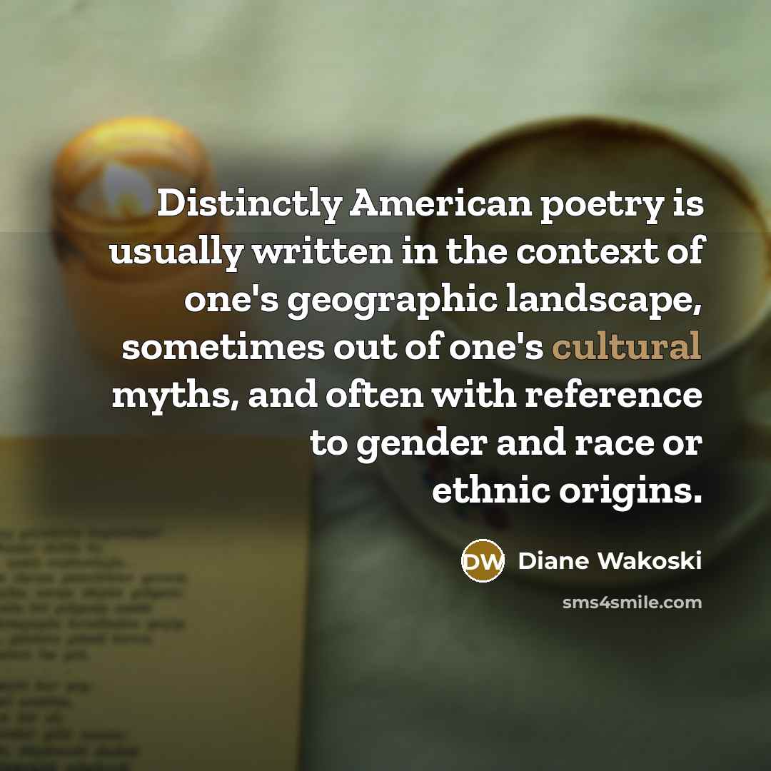 “Distinctly American poetry is usually written in the context of…” quote by Diane Wakoski