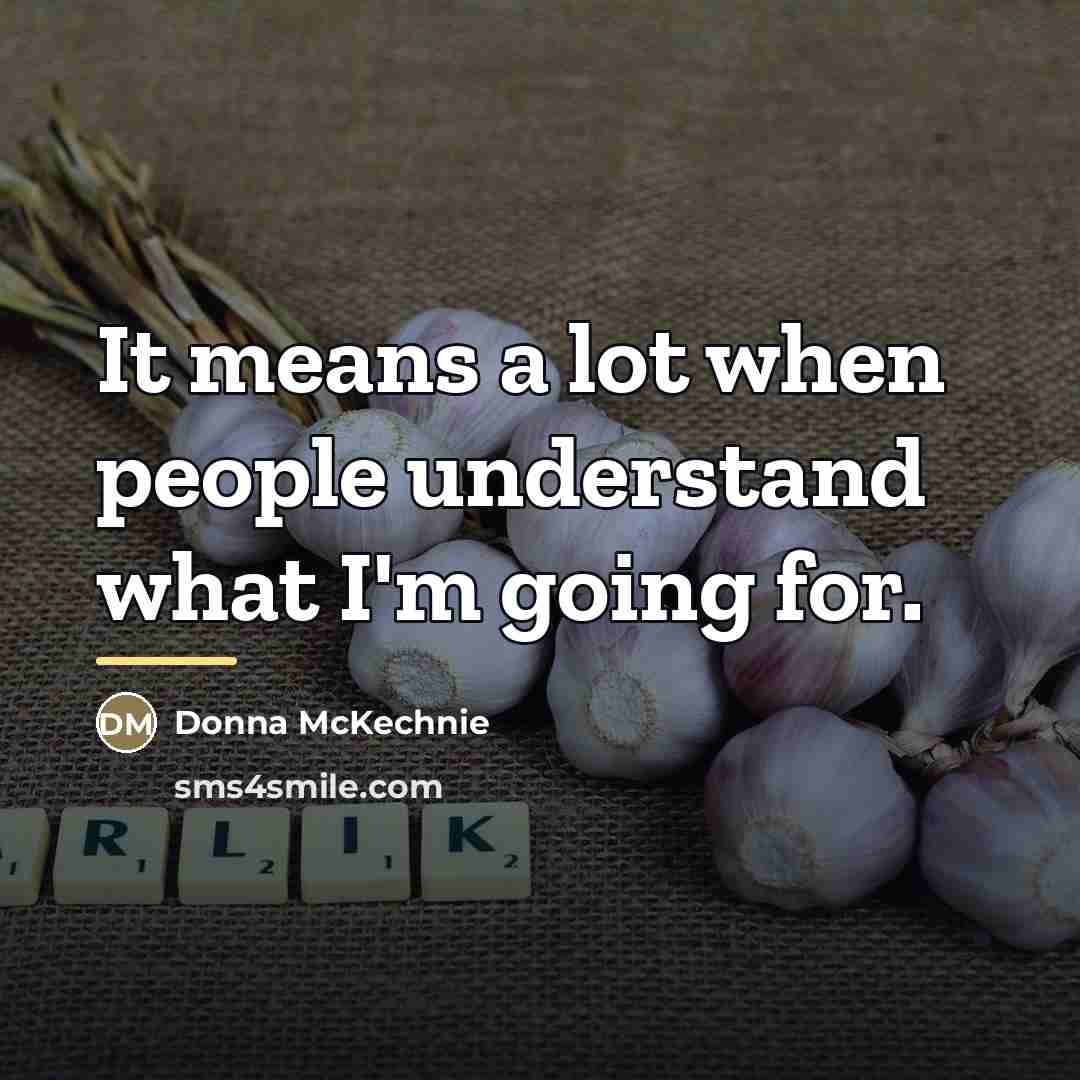 “It means a lot when people understand what I'm going…” quote by Donna McKechnie