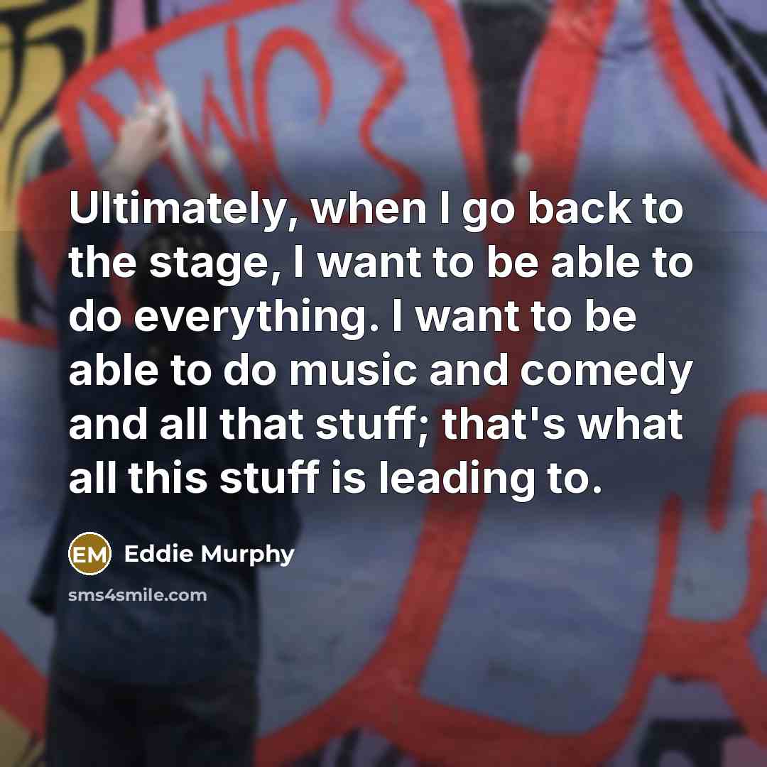 “Ultimately, when I go back to the stage, I want…” quote by Eddie Murphy