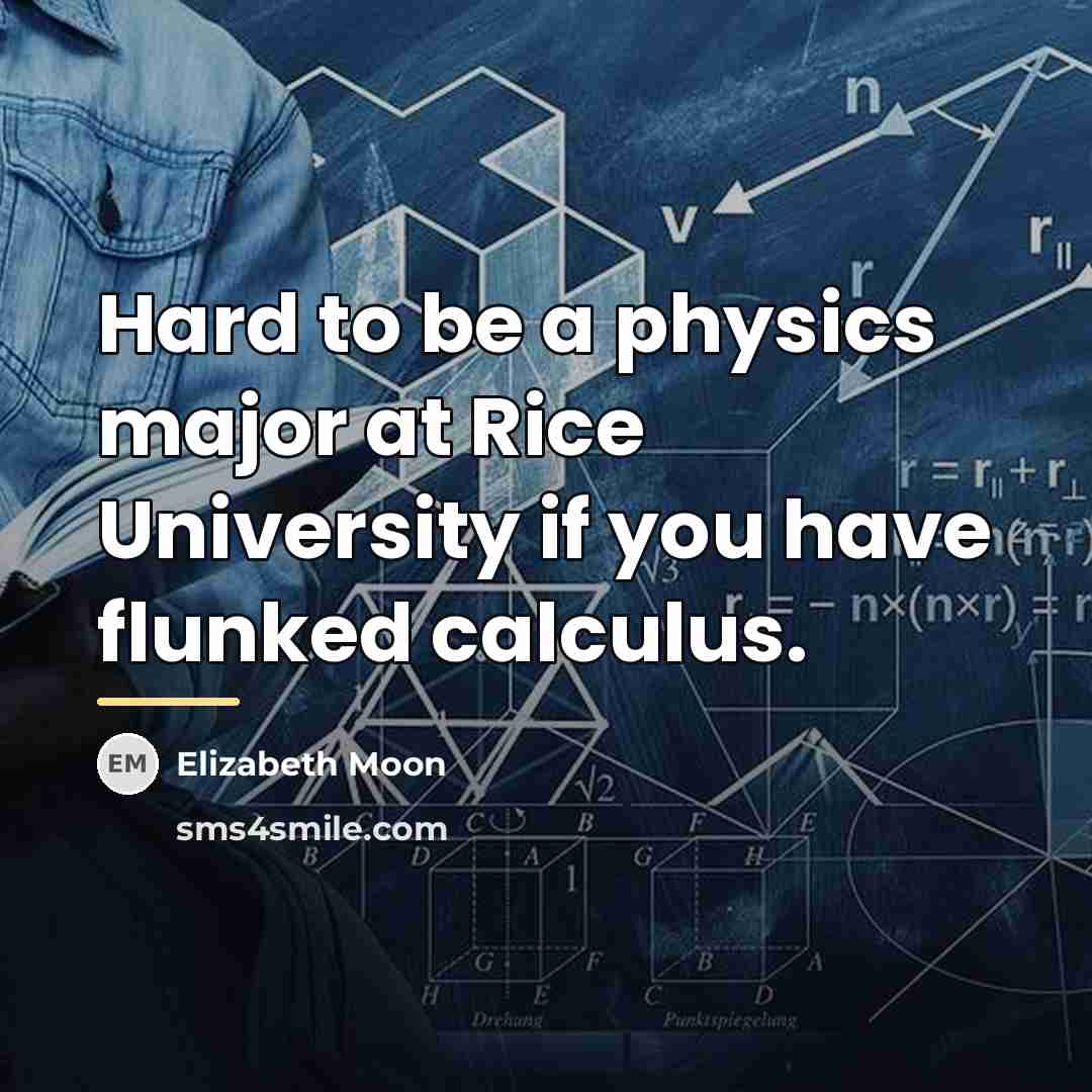 “Hard to be a physics major at Rice University if…” quote by Elizabeth Moon