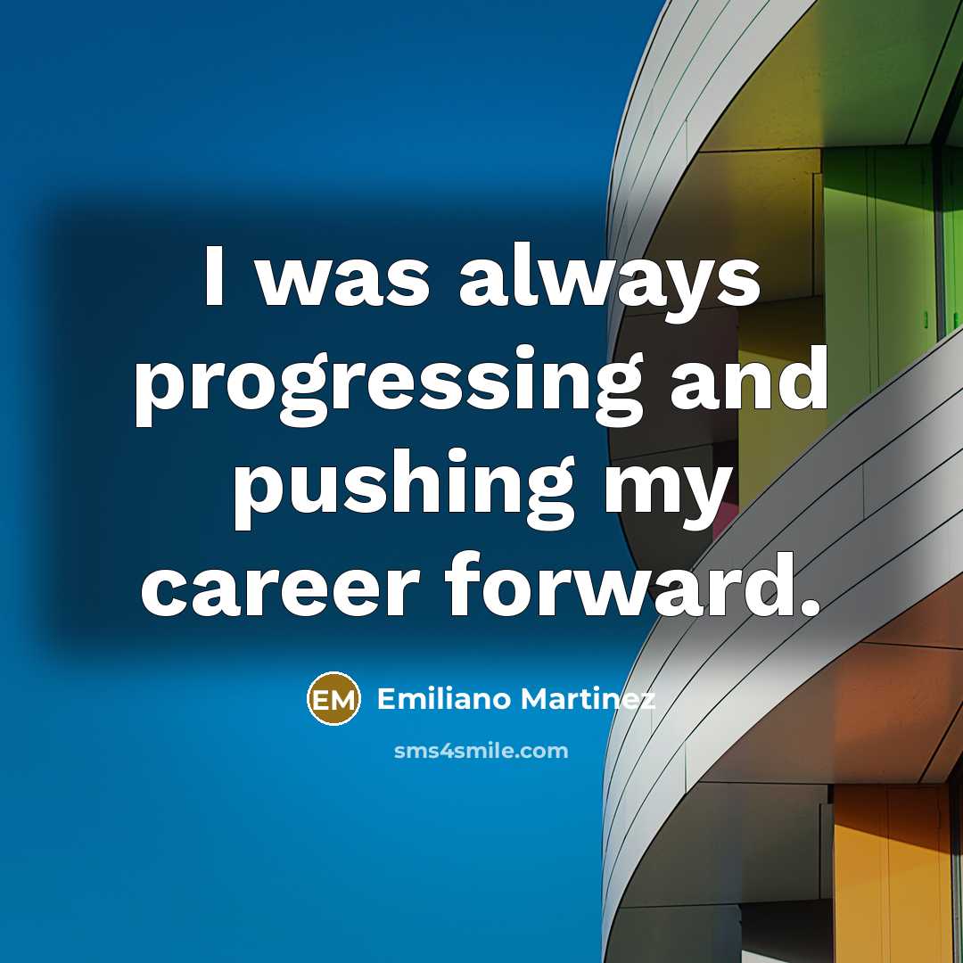 “I was always progressing and pushing my career forward.…” quote by Emiliano Martinez