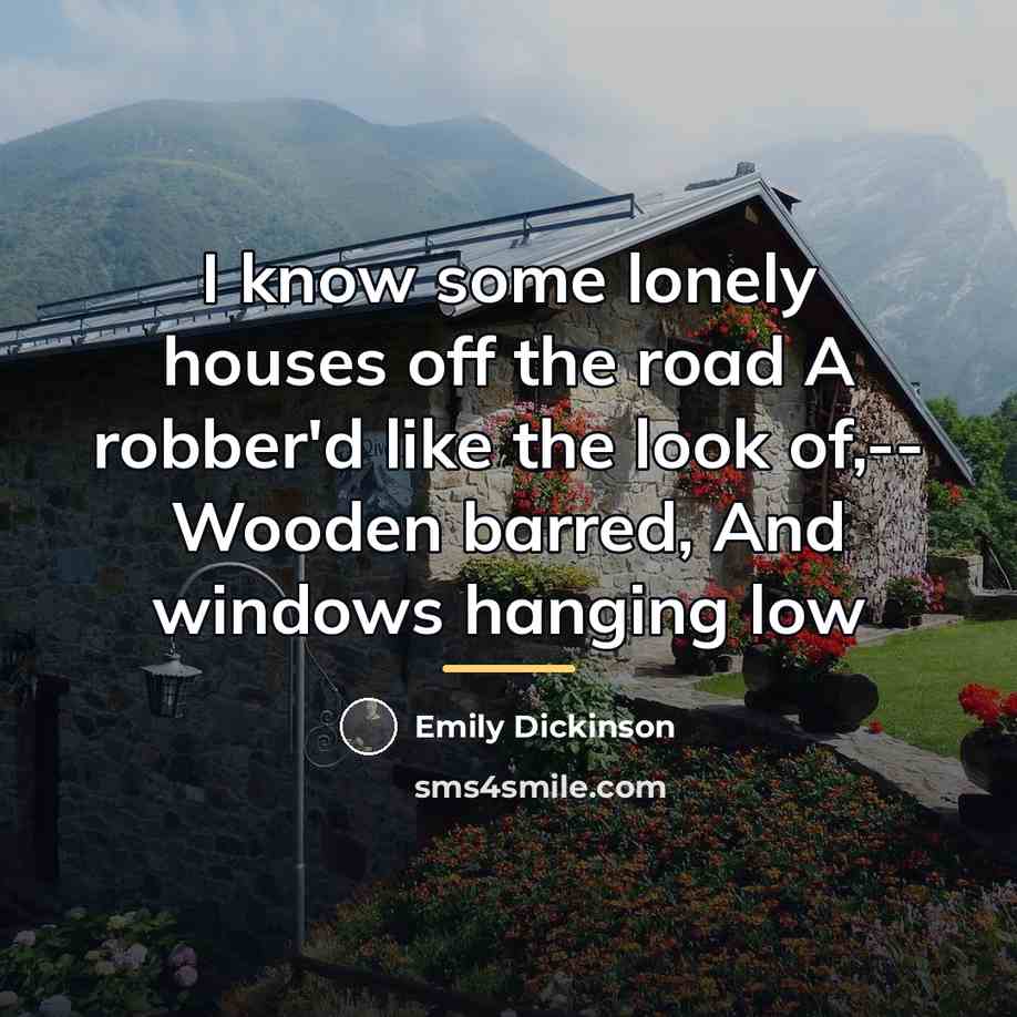 “I know some lonely houses off the road A robber'd…” quote by Emily Dickinson