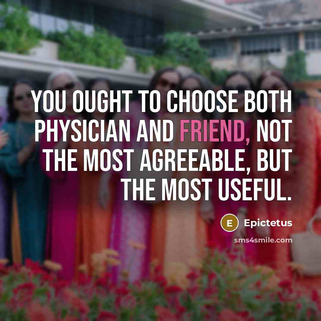 “You ought to choose both physician and friend, not the…” quote by Epictetus