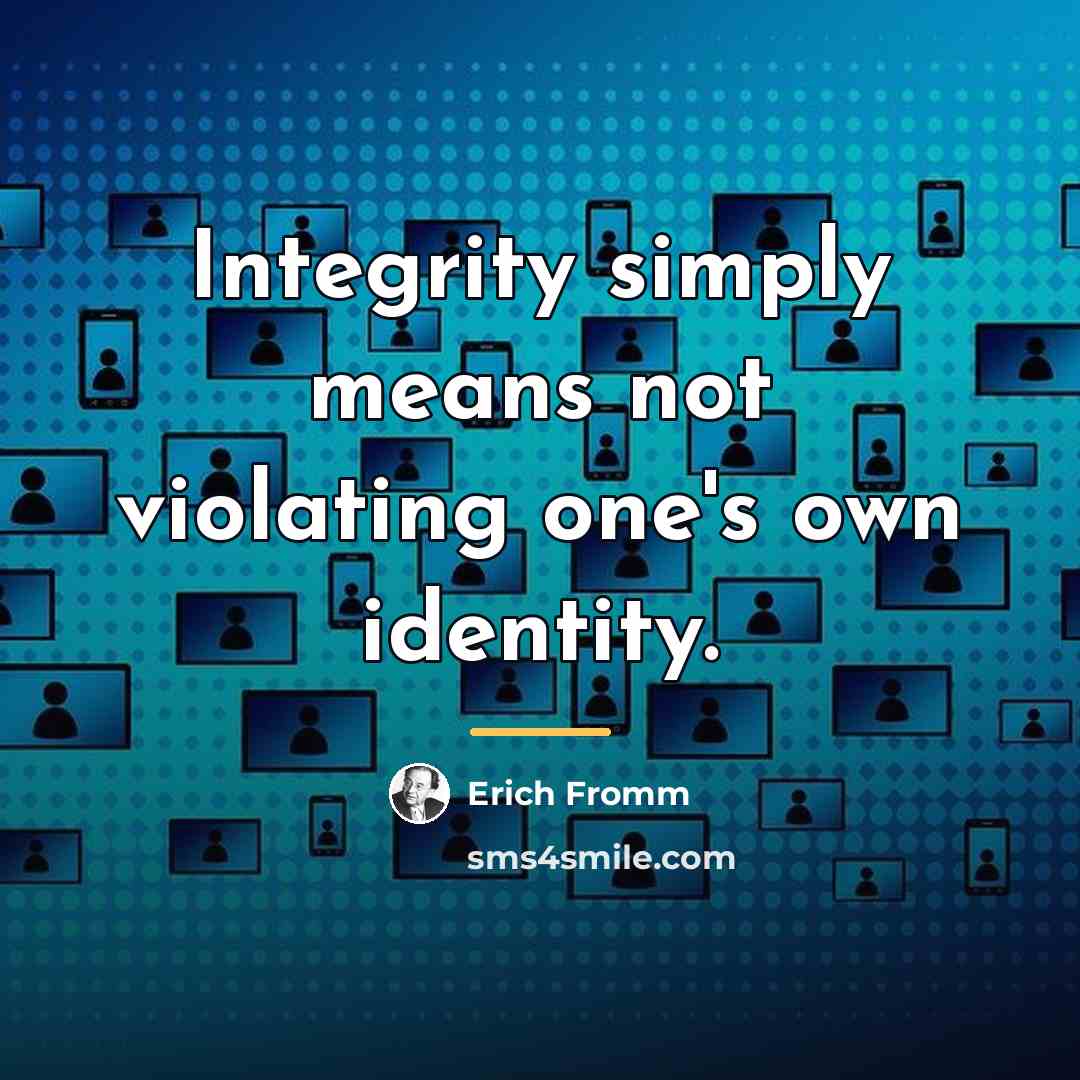 “Integrity simply means not violating one's own identity.…” quote by Erich Fromm