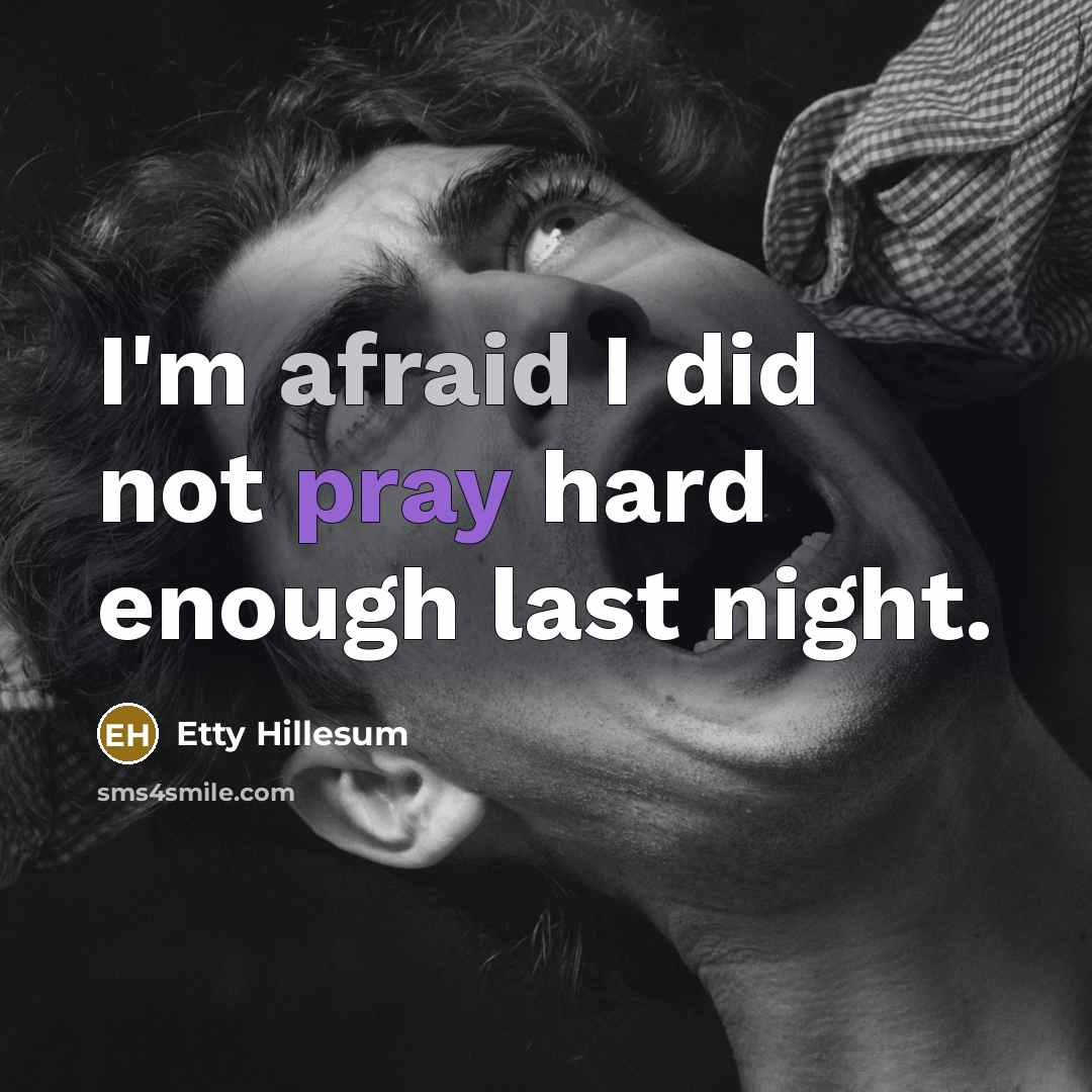 “I'm afraid I did not pray hard enough last night.” quote by Etty Hillesum