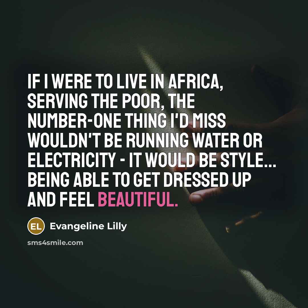 “If I were to live in Africa, serving the poor,…” quote by Evangeline Lilly