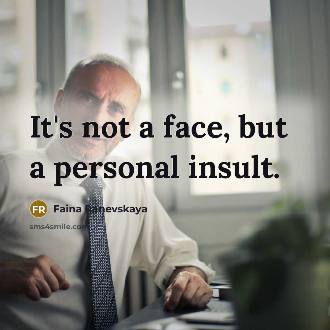“It's not a face, but a personal insult.…” quote by Faina Ranevskaya