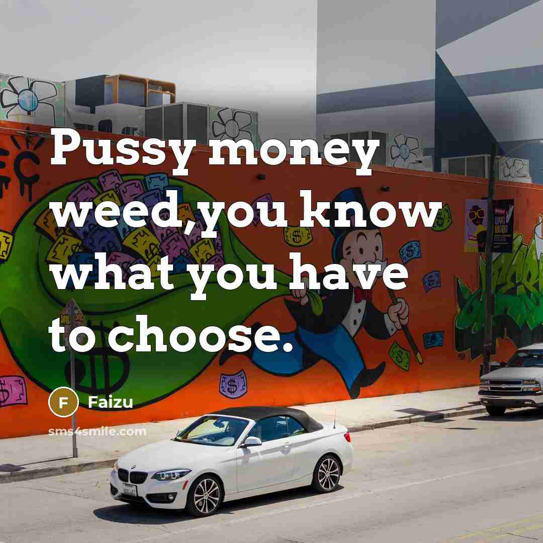 “Pussy money weed,you know what you have to choose.…” quote by Faizu