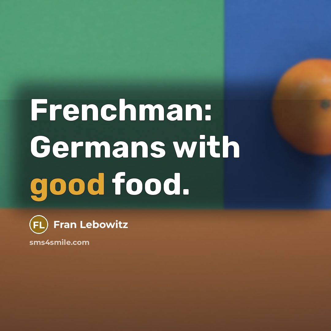 “Frenchman: Germans with good food.…” quote by Fran Lebowitz