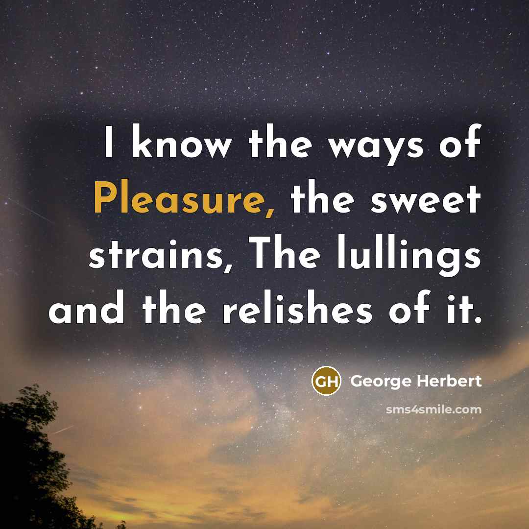 “I know the ways of Pleasure, the sweet strains, The…” quote by George Herbert