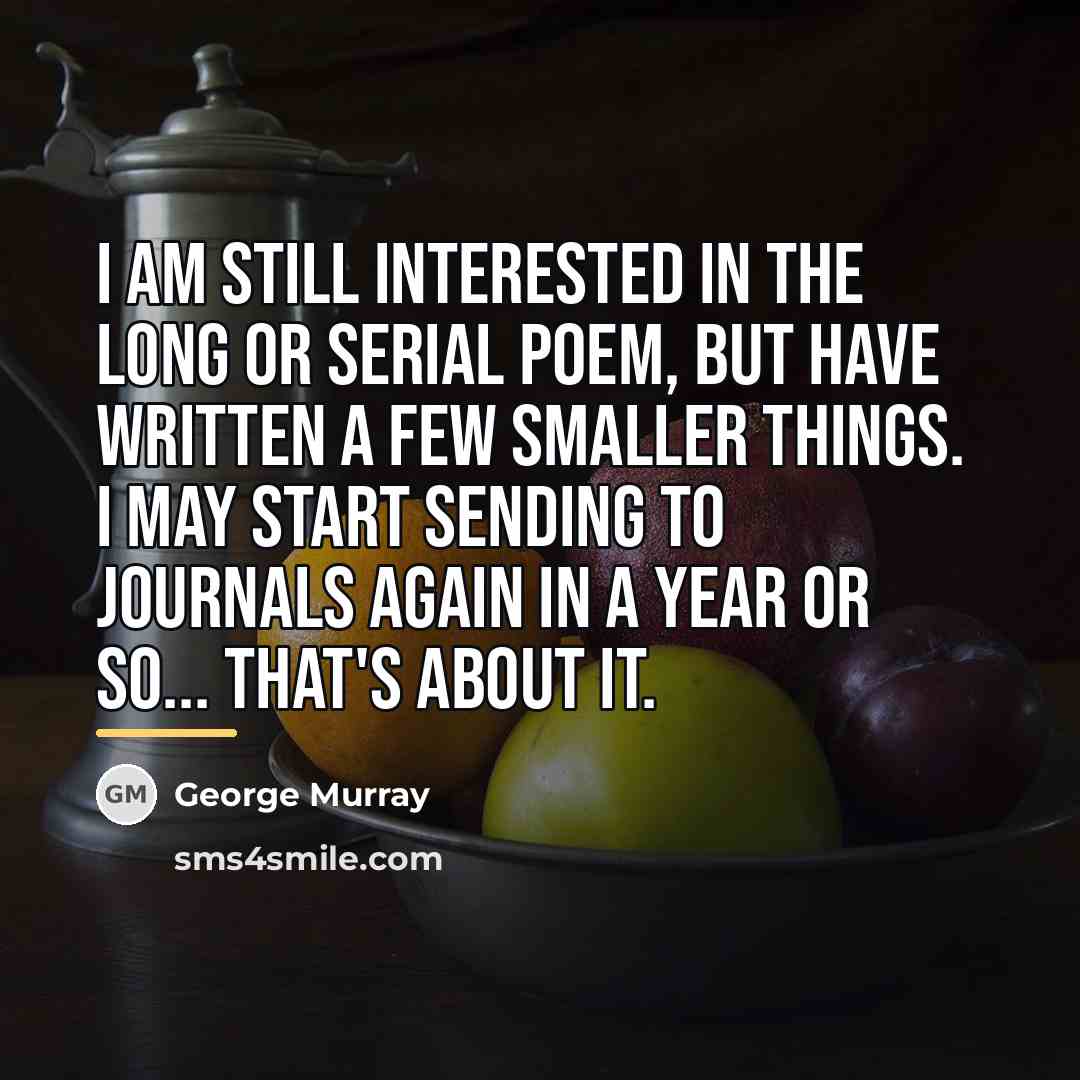 “I am still interested in the long or serial poem,…” quote by George Murray