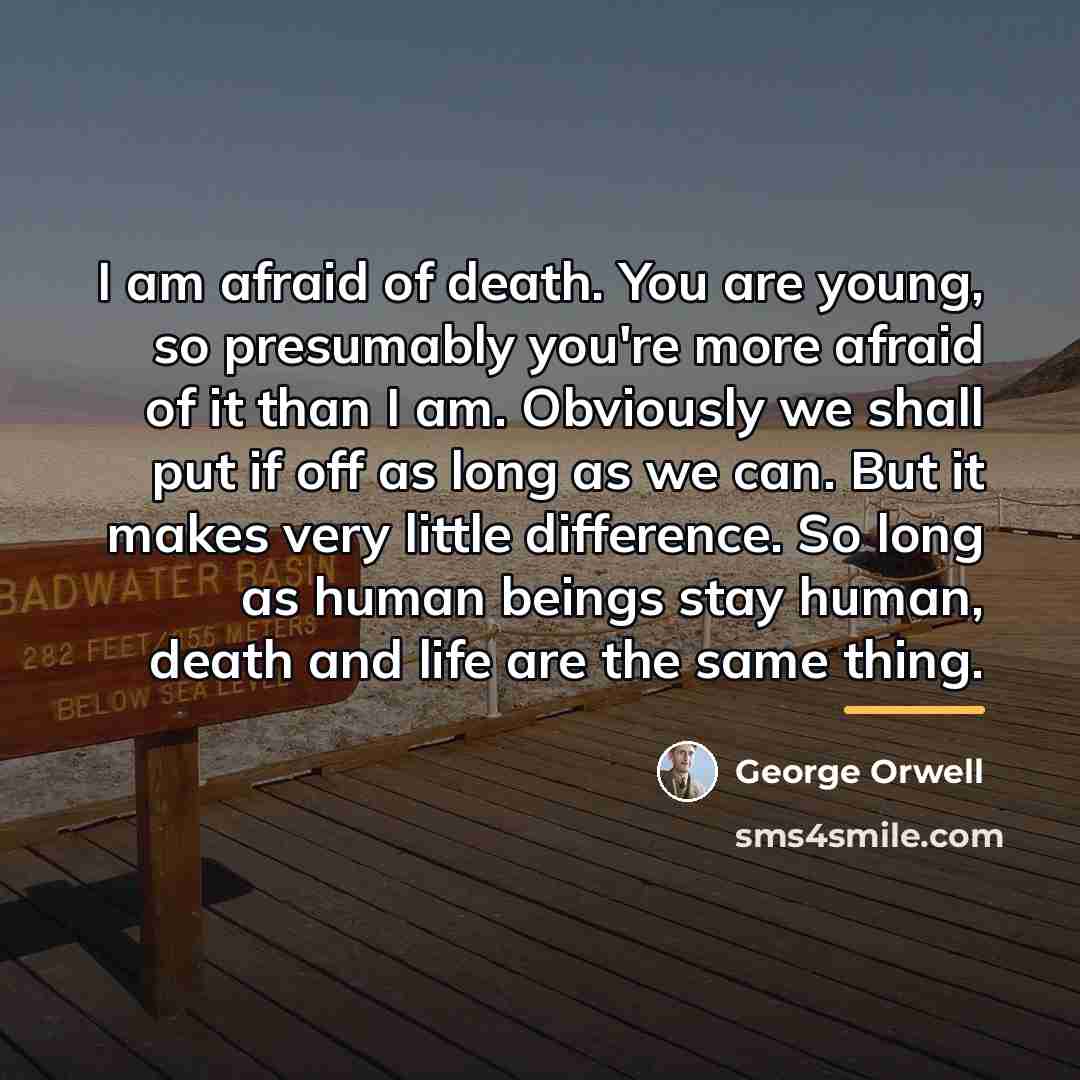 “I am afraid of death. You are young, so presumably…” quote by George Orwell