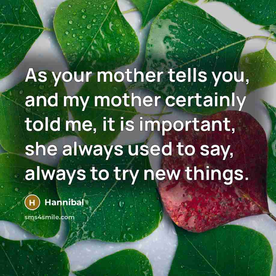 “As your mother tells you, and my mother certainly told…” quote by Hannibal