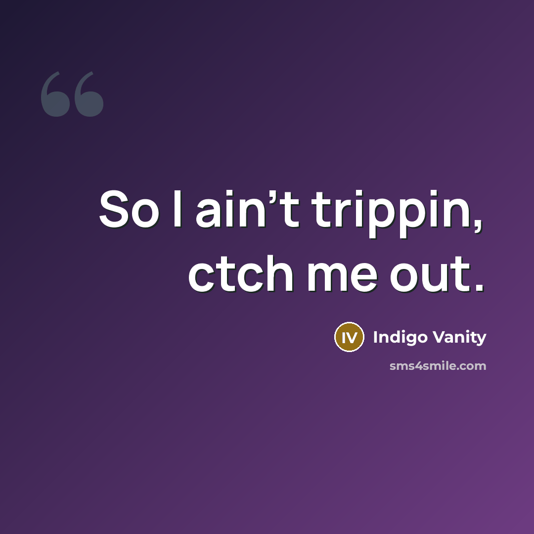 “So I ain't trippin, ctch me out.…” quote by Indigo Vanity