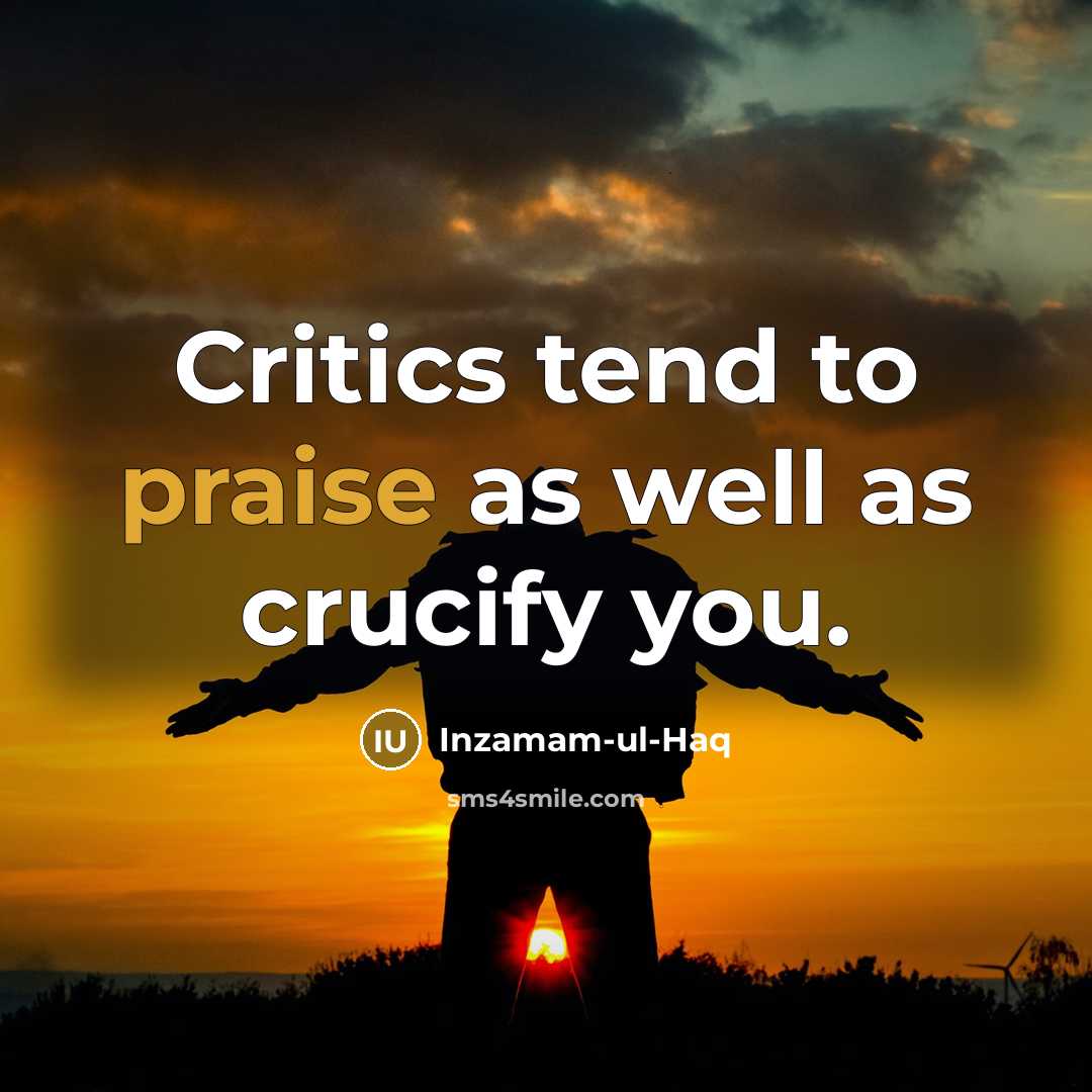 “Critics tend to praise as well as crucify you.” quote by Inzamam-ul-Haq