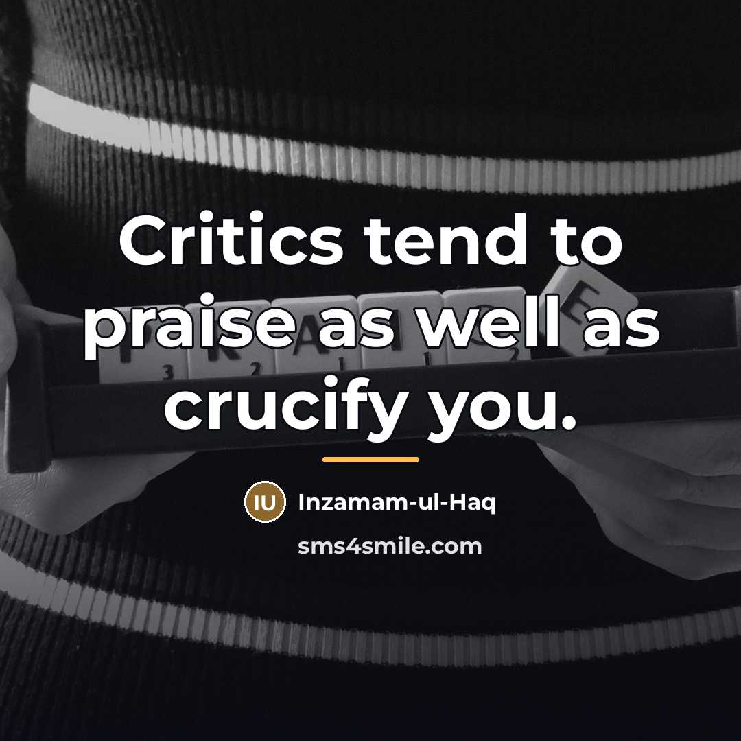“Critics tend to praise as well as crucify you.…” quote by Inzamam-ul-Haq