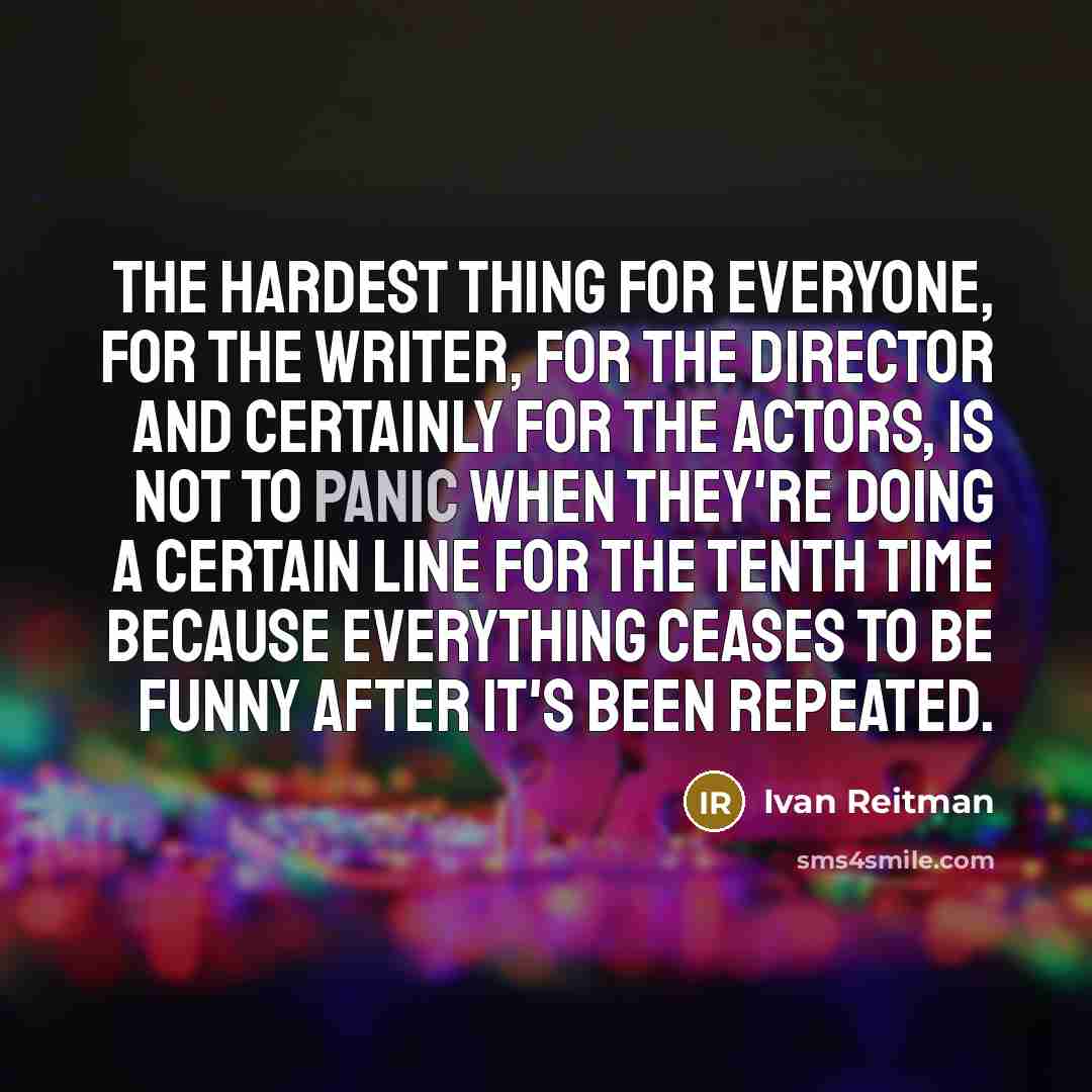 “The hardest thing for everyone, for the writer, for the…” quote by Ivan Reitman