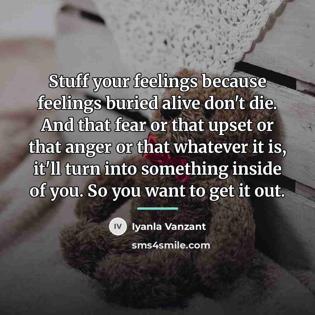 “Stuff your feelings because feelings buried alive don't die. And…” quote by Iyanla Vanzant
