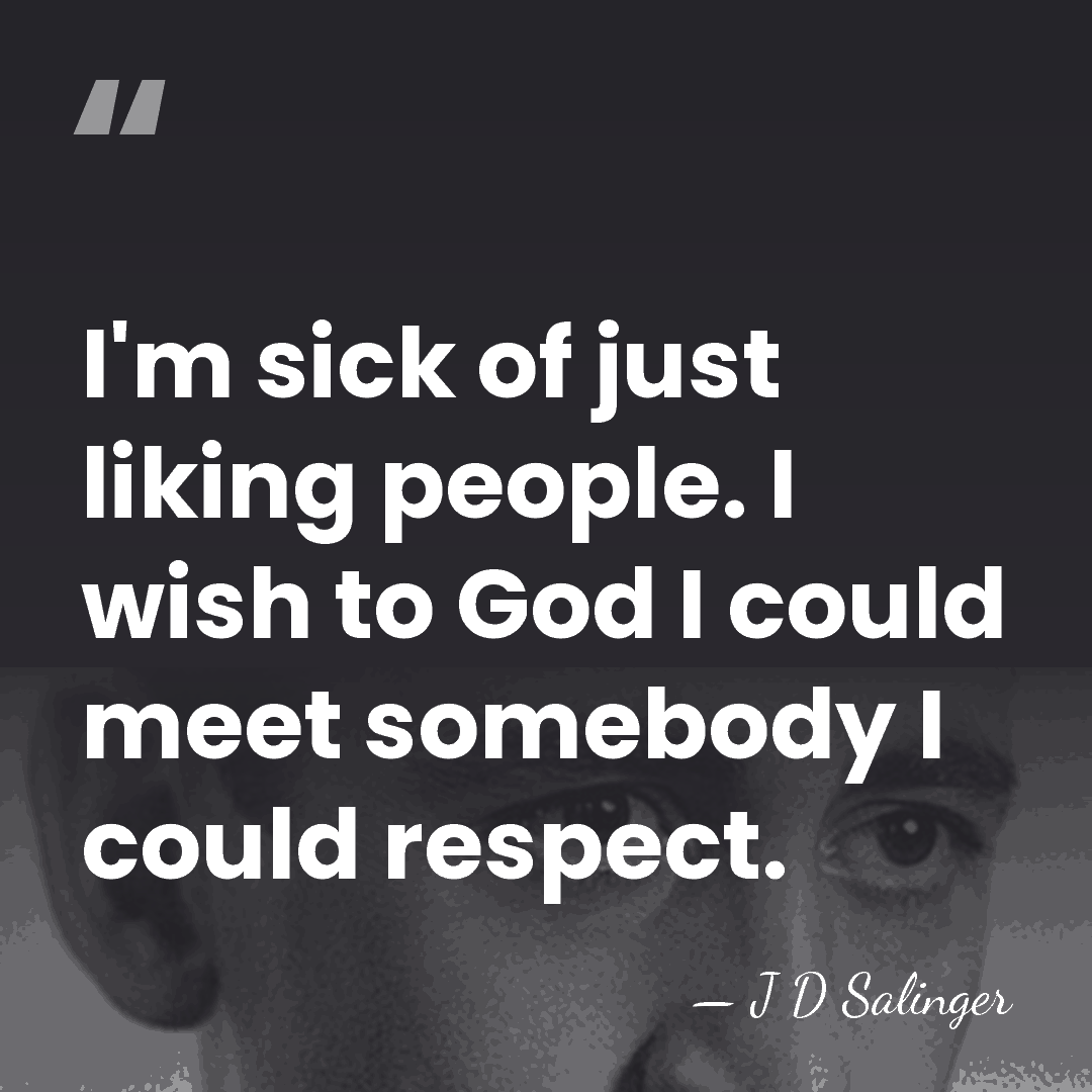 I'm sick of just liking people. I wish to God I could&hellip; - J D Salinger