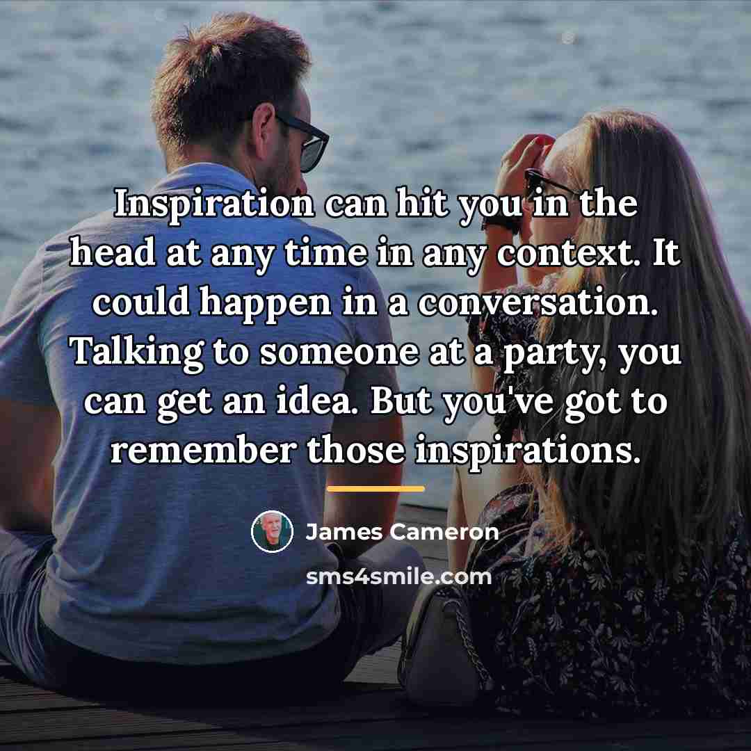 “Inspiration can hit you in the head at any time…” quote by James Cameron