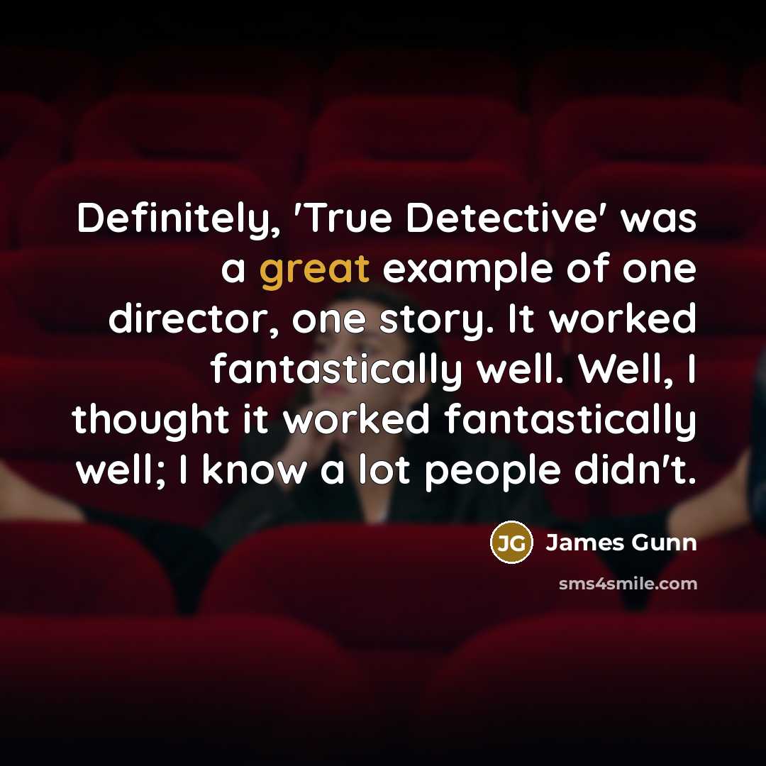 “Definitely, 'True Detective' was a great example of one director,…” quote by James Gunn