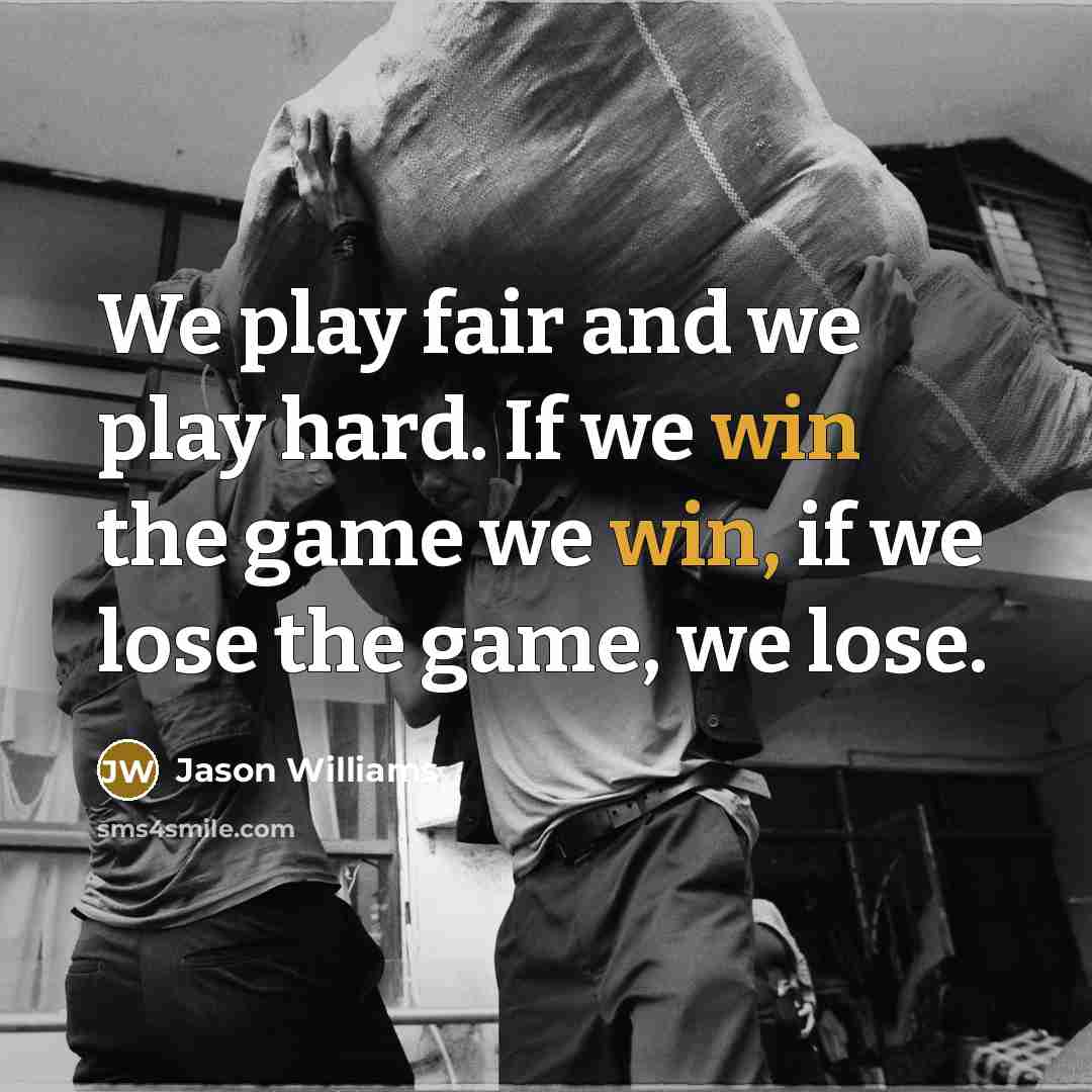 “We play fair and we play hard. If we win…” quote by Jason Williams