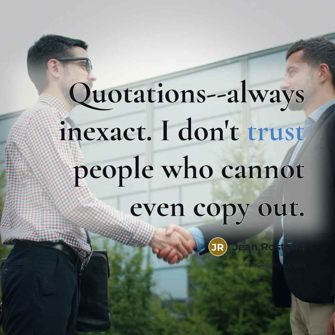 “Quotations--always inexact. I don't trust people who cannot even copy…” quote by Jean Rostand